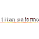 ｔｉｔａｎ ｐａｌｅｒｍｏ (attack on titan)