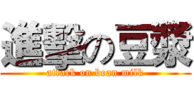 進擊の豆漿 (attack on bean milk)