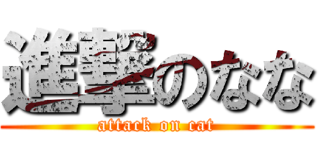 進撃のなな (attack on cat)