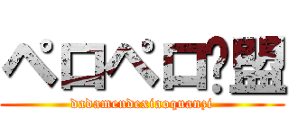 ペロペロ联盟 (dadamendexiaoquanzi)