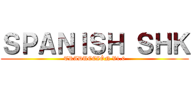 ＳＰＡＮＩＳＨ ＳＨＫ (TRADUCCIÓN V1.0)