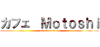 カフェ  Ｍｏｔｏｓｈｉ (attack on titan)