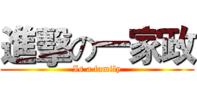 進擊の一家政 (Is a family)
