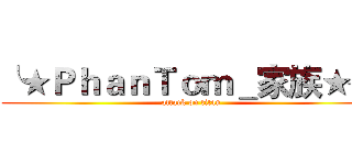 ╰★ＰｈａｎＴｏｍ＿家族★╯ (attack on titan)