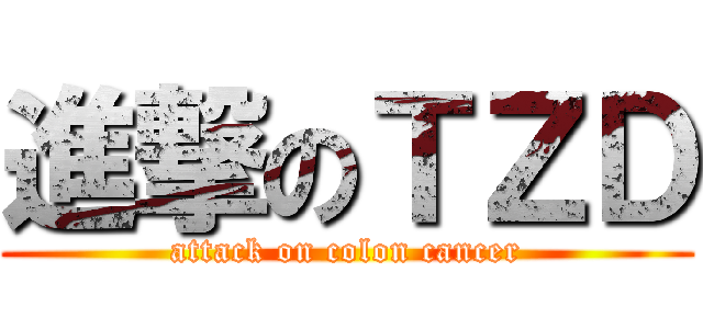 進撃のＴＺＤ (attack on colon cancer)