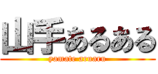 山手あるある (yamate aruaru)