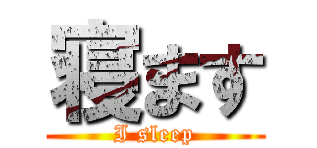 寝ます (I sleep)