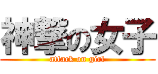 神撃の女子 (attack on girl)