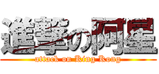 進撃の阿星 (attack on King Kong)