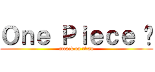 Ｏｎｅ Ｐｉｅｃｅ ♥ (attack on titan)