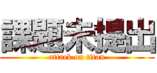 課題未提出 (attack on titan)