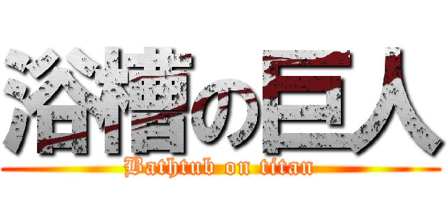 浴槽の巨人 (Bathtub on titan)