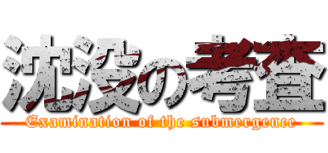 沈没の考査 (Examination of the submergence)