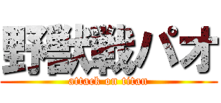 野獣戦パオ (attack on titan)