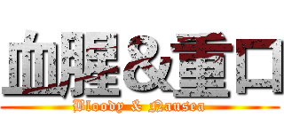 血腥＆重口 (Bloody & Nausea)