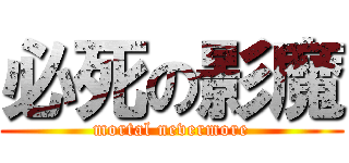 必死の影魔 (mortal nevermore)