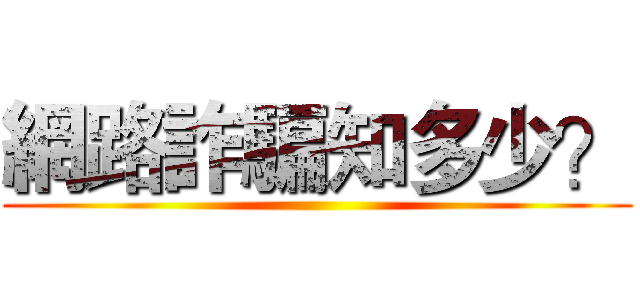 網路詐騙知多少？ ()