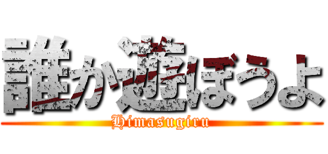 誰か遊ぼうよ (Himasugiru)