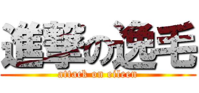 進撃の逸毛 (attack on eileen)