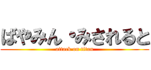 ばやみん・みされると (attack on titan)