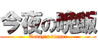 今夜の晩飯 (Today\'s dinner)