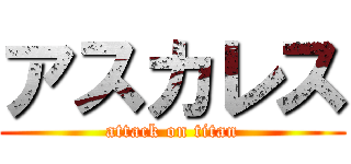 アスカレス (attack on titan)