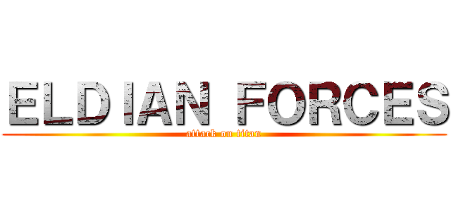 ＥＬＤＩＡＮ ＦＯＲＣＥＳ (attack on titan)