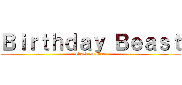 Ｂｉｒｔｈｄａｙ Ｂｅａｓｔ (attack on titan)