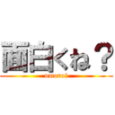 面白くね？ (omoroi)