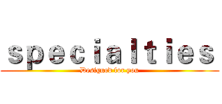 ｓｐｅｃｉａｌｔｉｅｓ  (Designed for you)