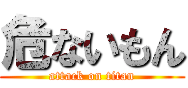 危ないもん (attack on titan)