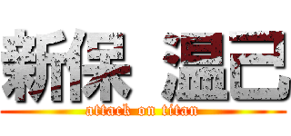 新保 温己 (attack on titan)