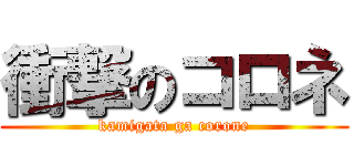 衝撃のコロネ (kamigata ga corone)