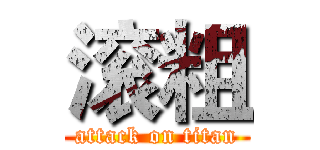 滚粗 (attack on titan)