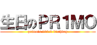 生日のＰＲ１ＭＯ (primo\'s 103rd birthday)