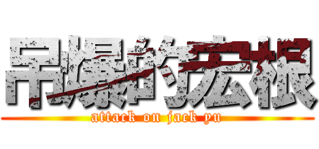 吊爆的宏根 (attack on jack yu)
