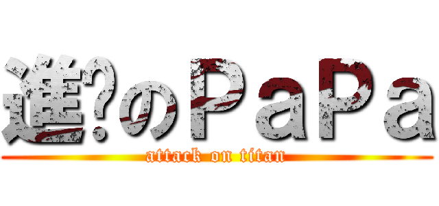 進擊のＰａＰａ (attack on titan)