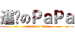 進擊のＰａＰａ (attack on titan)