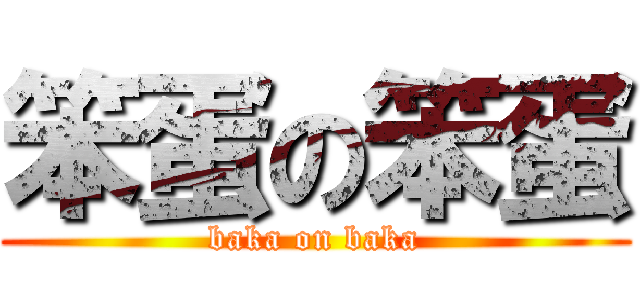 笨蛋の笨蛋 (baka on baka)