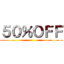 ５０％ＯＦＦ ()