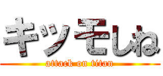 キッモしね (attack on titan)