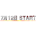 ７月１２日 ＳＴＡＲＴ ()