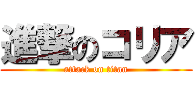 進撃のコリア (attack on titan)