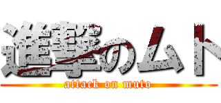 進撃のムト (attack on muto)