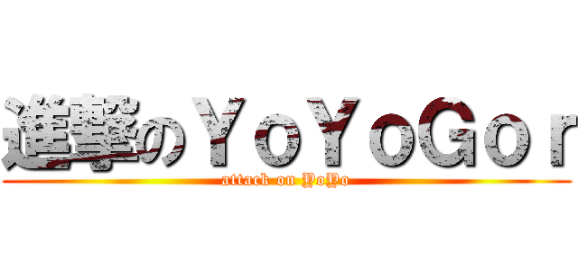 進撃のＹｏＹｏＧｏｒ (attack on YoYo)