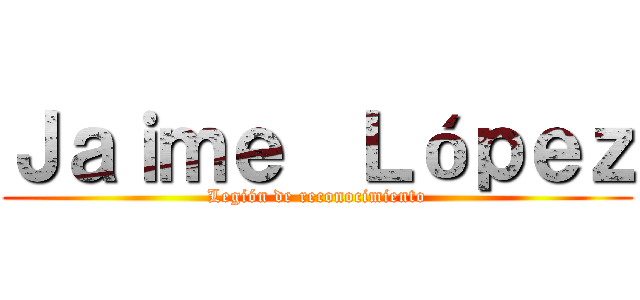Ｊａｉｍｅ  Ｌóｐｅｚ (Legión de reconocimiento)