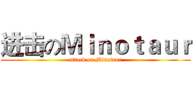 进击のＭｉｎｏｔａｕｒ (attack on Minotaur)