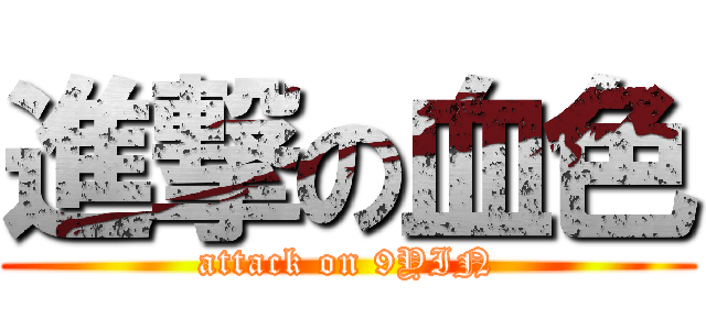 進撃の血色 (attack on 9YIN)