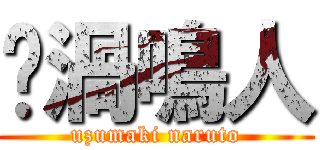 漩渦鳴人 (uzumaki naruto)