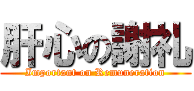肝心の謝礼 (Important on Remuneration)